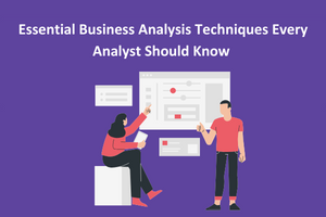 Essential Business Analysis Techniques Every Analyst Should Know